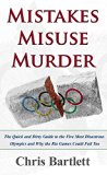Mistakes Misuse Murder: The Quick and Dirty Guide to the Five Greatest Olympic Disasters and Why Rio Could Fail Too