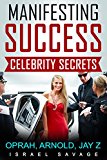 Manifesting: Celebrity Stories, Using the Law of Attraction and Imagining to Guarantee Success: success, law of attraction, manifesting love, manifesting money