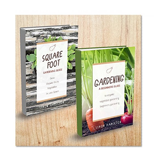 Gardening: 2 Manuscripts - Square Foot Gardening, Gardening A Beginners Guide (Organic Vegetable Gardening, Organic Gardening, aquaponics, hydroponics, urban gardening)