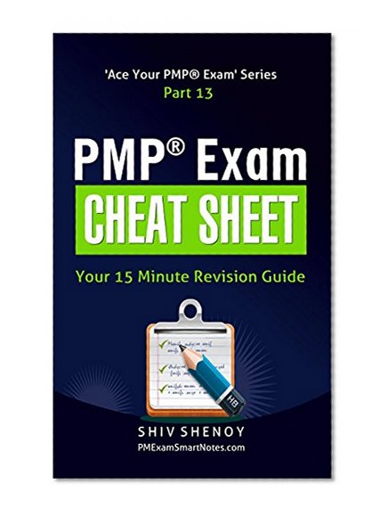 PMP® Exam Cheat Sheet: Your 15 Minute PMP® Revision Guide (Ace Your PMP® Exam Book 13)