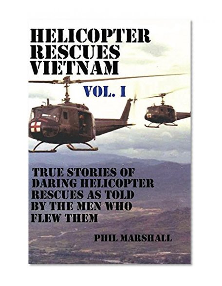 Helicopter Rescues Vietnam: Volume I (Dustoff & Medevac Vietnam)