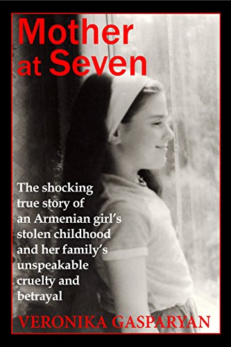 Mother at Seven: The Shocking True Story of an Armenian Girlâ€™s Stolen Childhood and Her Familyâ€™s Unspeakable, Cruel Betrayal