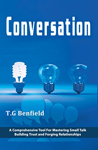 Conversation: A Comprehensive Tool For Mastering Small Talk, Building Trust and Forging Relationships (Conversation Tactics, Conversation Starters, Crucial conversations)