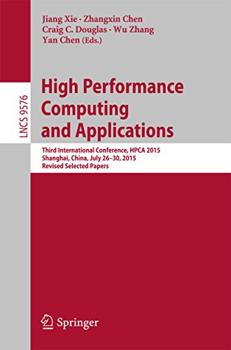 High Performance Computing and Applications: Third International Conference, HPCA 2015, Shanghai, China, July 26-30, 2015, Revised Selected Papers (Lecture Notes in Computer Science)