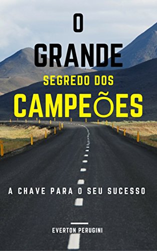 O Grande Segredo dos Campeões: A chave para o seu sucesso (Portuguese Edition)