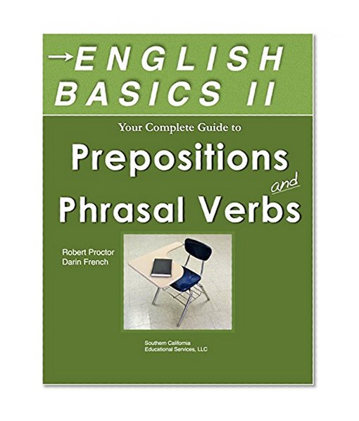 English Basics II Your Guide to Prepositions and Phrasal Verbs: TOEFL & TOEIC, ESL, English as a Foreign Language, and SAT students: Learn Prepositions and Phrasal Verbs  Quickly and Easily