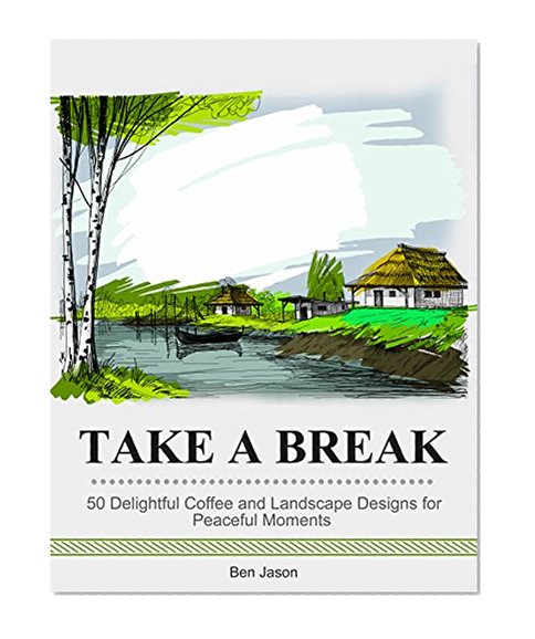 Take A Break: 50 Delightful Coffee and Landscape Designs for Peaceful Moments (break time, calming moments, coffee design)
