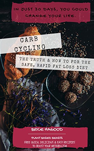 Carb Cycling: Truth and the How-To for the Safe, Rapid Fat Loss Diet: Only 30-Days + Quick, Delicious and Easy Recipes to Boost your Metabolism (Weight ... Carb Cycling for Women, High Carb)