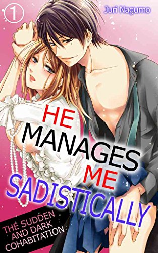 He Manages Me Sadistically Vol.1 (TL Manga): The Sudden and Dark Cohabitation