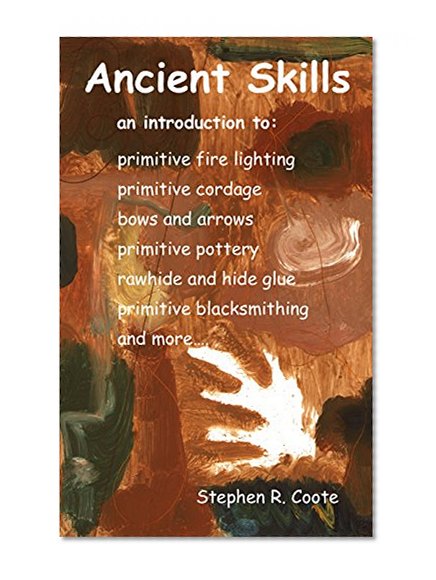 Ancient Skills: an introduction to: primitive fire lighting, primitive cordage, bows and arrows, primitive pottery, rawhide and hide glue, primitive blacksmithing and more...