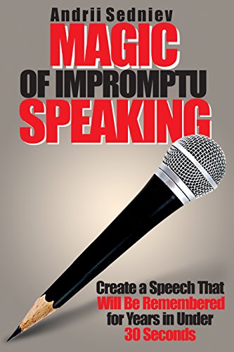 Magic of Impromptu Speaking: Create a Speech That Will Be Remembered for Years in Under 30 Seconds (Magic of Public Speaking)