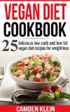Vegan Diet Cookbook:25 Delicious Low Carb and Low Fat Vegan Diet Recipes for Weight Loss (FREE BONUS) (vegan diet for beginners, vegan recipes, vegetarian ... healthy eating and living, veganism)