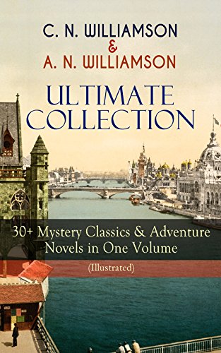 C. N. WILLIAMSON & A. N. WILLIAMSON Ultimate Collection: 30+ Mystery Classics & Adventure Novels in One Volume (Illustrated): Where the Path Breaks, A ... York, The Castle of the Shadows and more