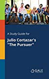 A Study Guide for Julio Cortazar's "The Pursuer" (Short Stories for Students)