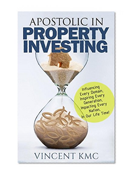 APOSTOLIC IN PROPERTY INVESTING: INFLUENCING EVERY DOMAIN, INSPIRING EVERY GENERATION, IMPACTING EVERY NATION, IN OUR LIFETIME !