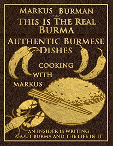 Authentic Burmese Dishes: Cooking With Markus (This Is The Real Burma Book 5)