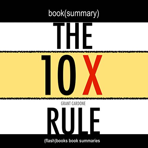 Book Cover Summary: The 10X Rule: The Only Difference Between Success and Failure by Grant Cardone: Book Summary