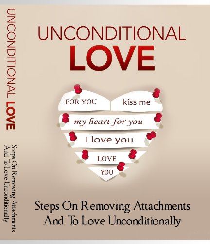 Book Cover Unconditional Love: Steps On Removing Attachments And To Love Uncontionally