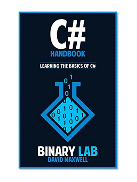 C#: C Programming: C# Handbook - Learning The Basics Of C# (C# For Beginners, Game Programming) (C# Programming Language, App Programming, Coding)