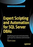 Expert Scripting and Automation for SQL Server DBAs