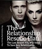 The Relationship Rescue Plan: The Last Resort You Will Need To Save Any Relationship