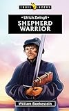 Ulrich Zwingli: Shepherd Warrior (Trailblazers)