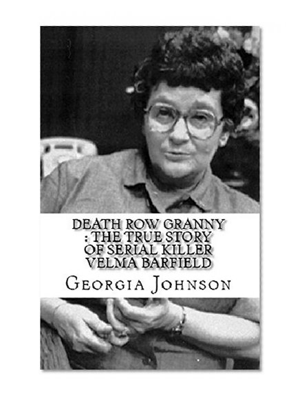 Death Row Granny : The True Story of Serial Killer Velma Barfield