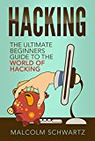 Hacking: The Ultimate Beginners Guide To The World Of Hacking (Hacking and Coding Book 1)