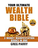 YOUR ULTIMATE WEALTH BIBLE : Simple Steps to a Life of Happiness and Financial Freedom: 3 Money Manifestation Books in One (Ultimate Guide To Prosperity)