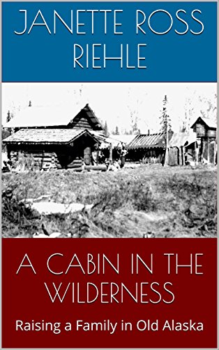Book Cover A CABIN IN THE WILDERNESS: Raising a Family in Old Alaska (Growing Up Wild Book 2)