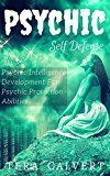 Psychic Self Defense: Psychic Intelligence Development For Psychic Protection Abilities (Psychic Development)