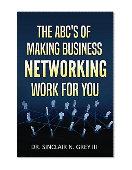 The ABC's On Making Business Networking Work For You