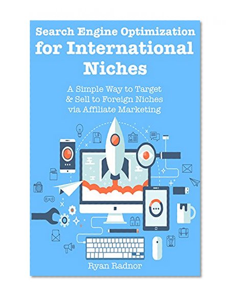 Search Engine Optimization for International Niches (2016): A Simple Way to Target &  Sell to Foreign Niches via Affiliate Marketing