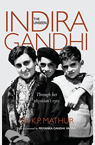 The Unseen Indira Gandhi: Through her physician's eyes