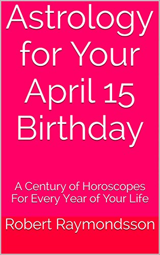 Astrology for Your April 15 Birthday: A Century of Horoscopes For Every Year of Your Life (English Edition)