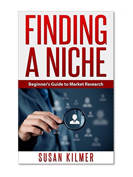 MARKETING: NICHE SELECTION:  Finding a Niche - The Art of Market Research (Selling Make Money Online Target Marketing) (Marketing Strategy Niche Selection Finding a Niche)