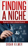 MARKETING: NICHE SELECTION:  Finding a Niche - The Art of Market Research (Selling Make Money Online Target Marketing) (Marketing Strategy Niche Selection Finding a Niche)