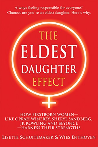 The Eldest Daughter Effect: How Firstborn Women--like Oprah Winfrey, Sheryl Sandberg, JK Rowling and Beyoncé--Harness their Strengths