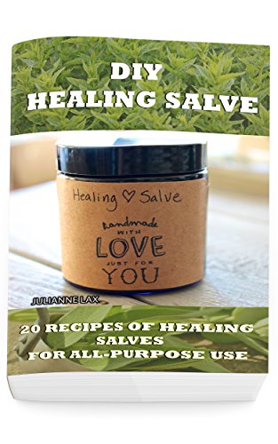 DIY Healing Salve: 20 Recipes Of Healing Salves For All-Purpose Use: (healing salve mtg, healing salve book, healing salve book, herbal remedies) (Herbal Medicine)