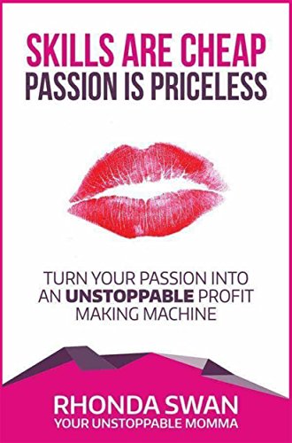 Skills Are Cheap, Passion Is Priceless: Turn Your Passion Into Unstoppable Profit Making Machine