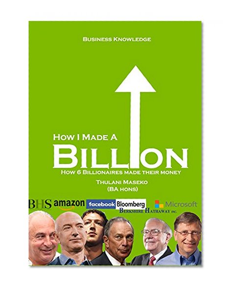 How I made a billion: how 6 billionaires made their money (Business Knowledge Book 1)