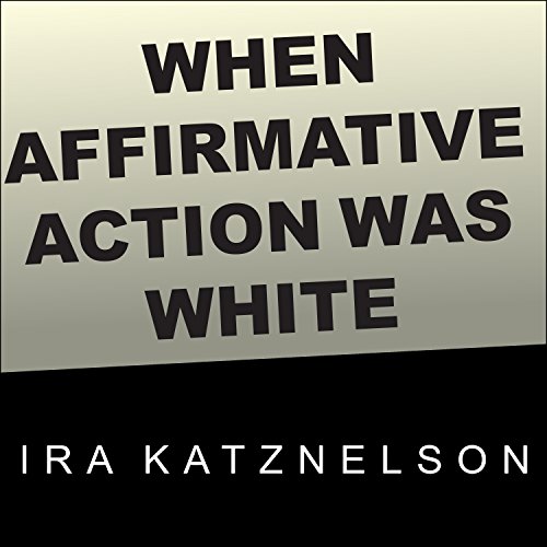 When Affirmative Action Was White: An Untold History of Racial Inequality in Twentieth-Century America