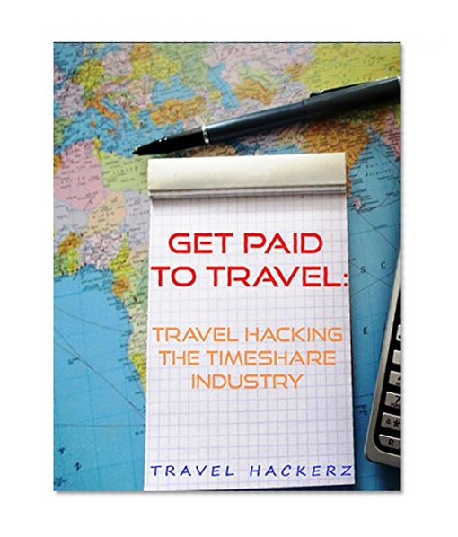 Get Paid to Travel: Travel Hacking the Timeshare Industry ( hacks, secrets, tips, guide, budget) (Budget Travel Book 1)