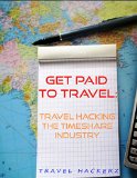 Get Paid to Travel: Travel Hacking the Timeshare Industry ( hacks, secrets, tips, guide, budget) (Budget Travel Book 1)