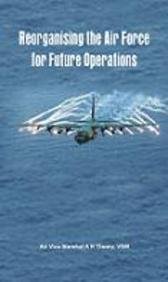 Reorganising the Air Force for Future Operations by VSM AVM A K Tiwary (2012-04-01)