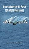 Reorganising the Air Force for Future Operations by VSM AVM A K Tiwary (2012-04-01)