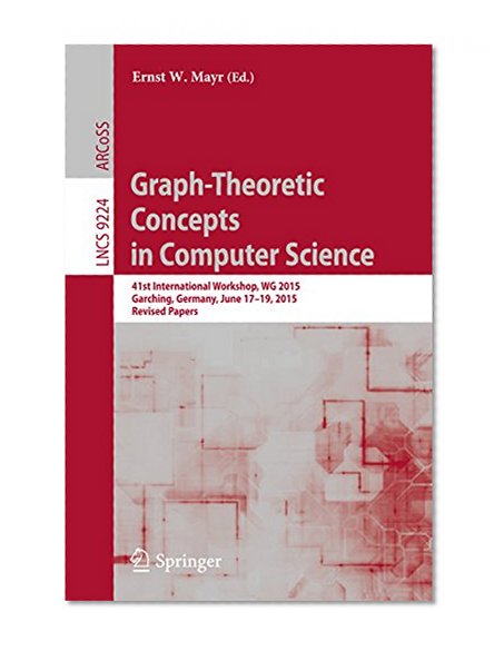 Graph-Theoretic Concepts in Computer Science: 41st International Workshop, WG 2015, Garching, Germany, June 17-19, 2015, Revised Papers (Lecture Notes in Computer Science)