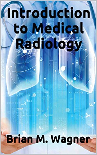 Radiology Books: Introduction to Medical Radiology (Illustrated): Learning Radiology for Radiologic technologist and General Public (Advanced radiology Book 1)