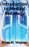 Radiology Books: Introduction to Medical Radiology (Illustrated): Learning Radiology for Radiologic technologist and General Public (Advanced radiology Book 1)