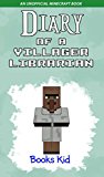 Minecraft: Diary of a Villager Librarian (An Unofficial Minecraft Book) (Minecraft Diary Books and Wimpy Zombie Tales For Kids Book 34)